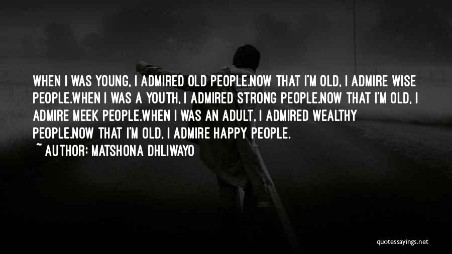 Matshona Dhliwayo Quotes: When I Was Young, I Admired Old People.now That I'm Old, I Admire Wise People.when I Was A Youth, I