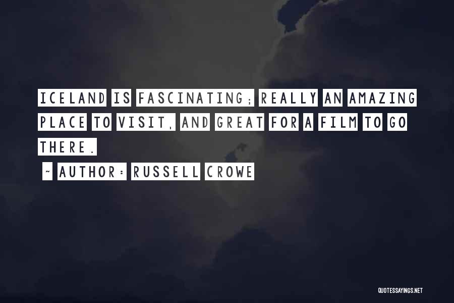 Russell Crowe Quotes: Iceland Is Fascinating; Really An Amazing Place To Visit, And Great For A Film To Go There.