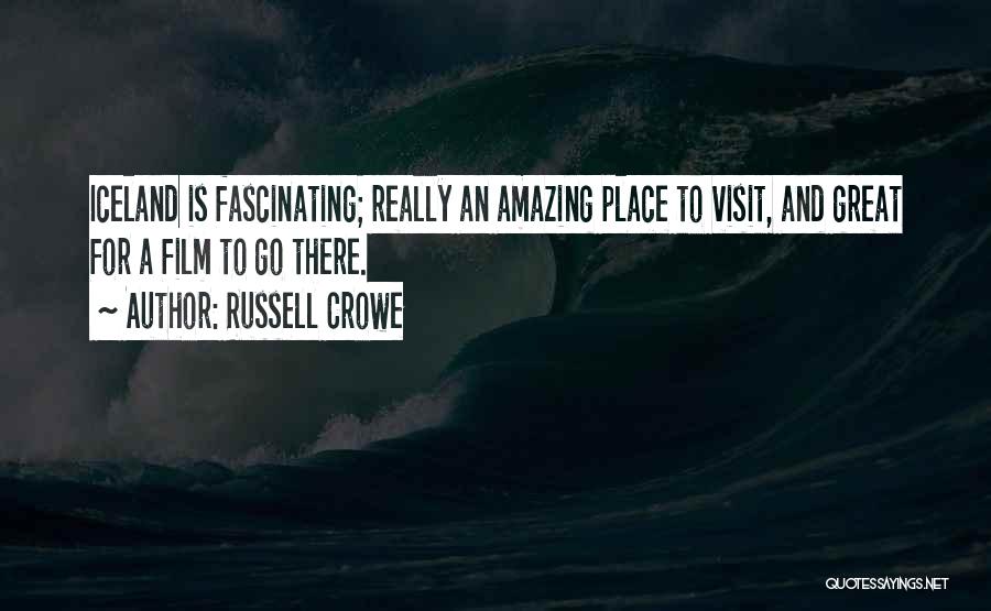 Russell Crowe Quotes: Iceland Is Fascinating; Really An Amazing Place To Visit, And Great For A Film To Go There.