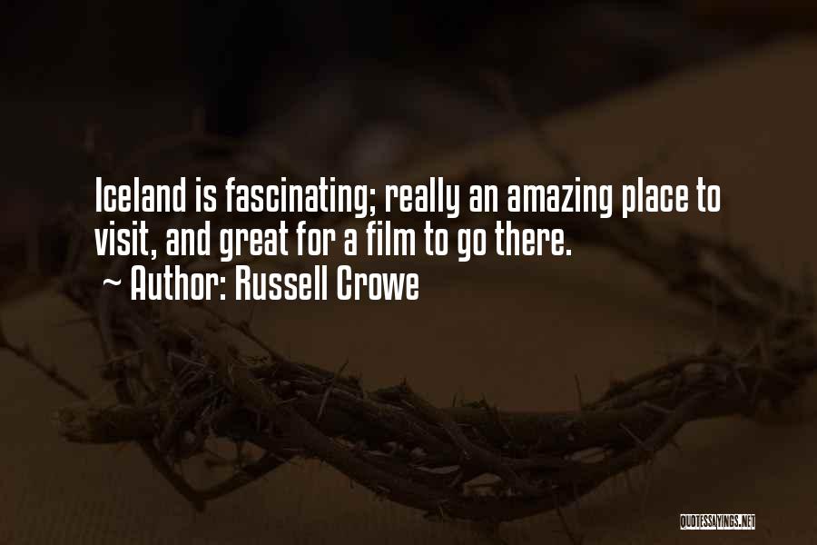 Russell Crowe Quotes: Iceland Is Fascinating; Really An Amazing Place To Visit, And Great For A Film To Go There.