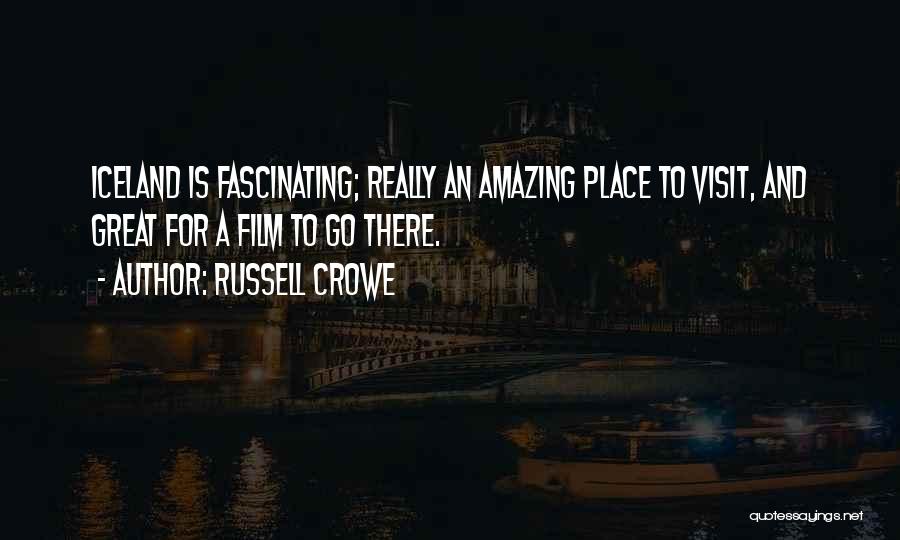 Russell Crowe Quotes: Iceland Is Fascinating; Really An Amazing Place To Visit, And Great For A Film To Go There.