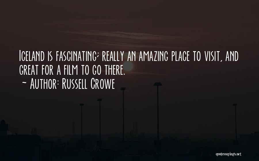 Russell Crowe Quotes: Iceland Is Fascinating; Really An Amazing Place To Visit, And Great For A Film To Go There.