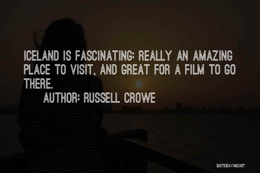 Russell Crowe Quotes: Iceland Is Fascinating; Really An Amazing Place To Visit, And Great For A Film To Go There.