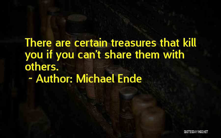 Michael Ende Quotes: There Are Certain Treasures That Kill You If You Can't Share Them With Others.