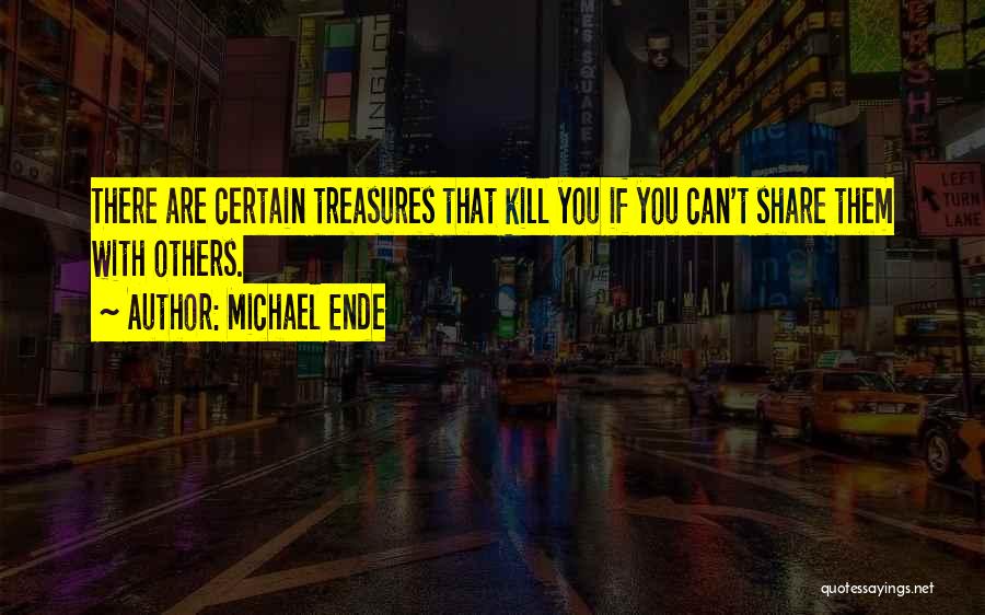 Michael Ende Quotes: There Are Certain Treasures That Kill You If You Can't Share Them With Others.