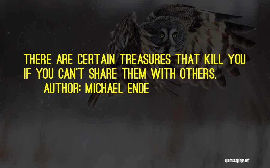 Michael Ende Quotes: There Are Certain Treasures That Kill You If You Can't Share Them With Others.