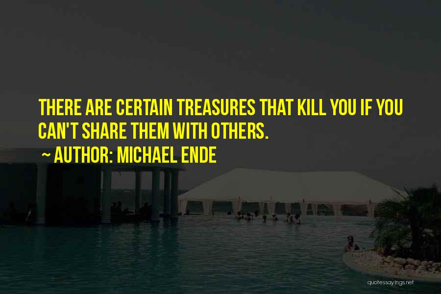 Michael Ende Quotes: There Are Certain Treasures That Kill You If You Can't Share Them With Others.