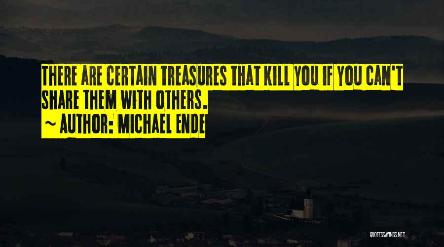 Michael Ende Quotes: There Are Certain Treasures That Kill You If You Can't Share Them With Others.