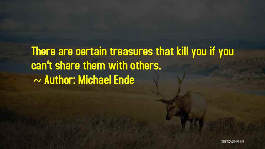 Michael Ende Quotes: There Are Certain Treasures That Kill You If You Can't Share Them With Others.