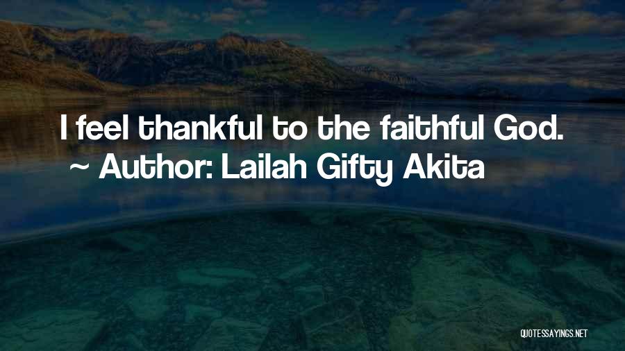 Lailah Gifty Akita Quotes: I Feel Thankful To The Faithful God.