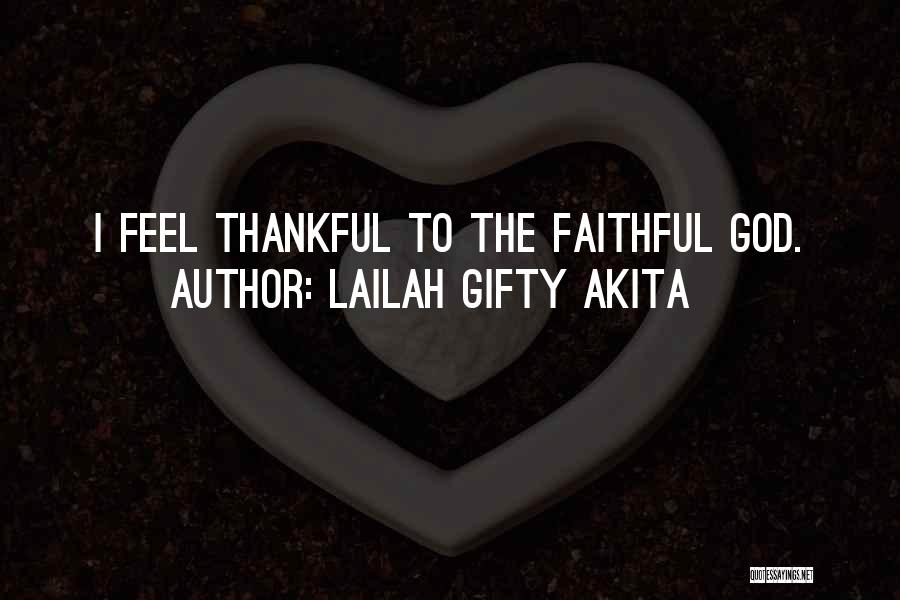 Lailah Gifty Akita Quotes: I Feel Thankful To The Faithful God.