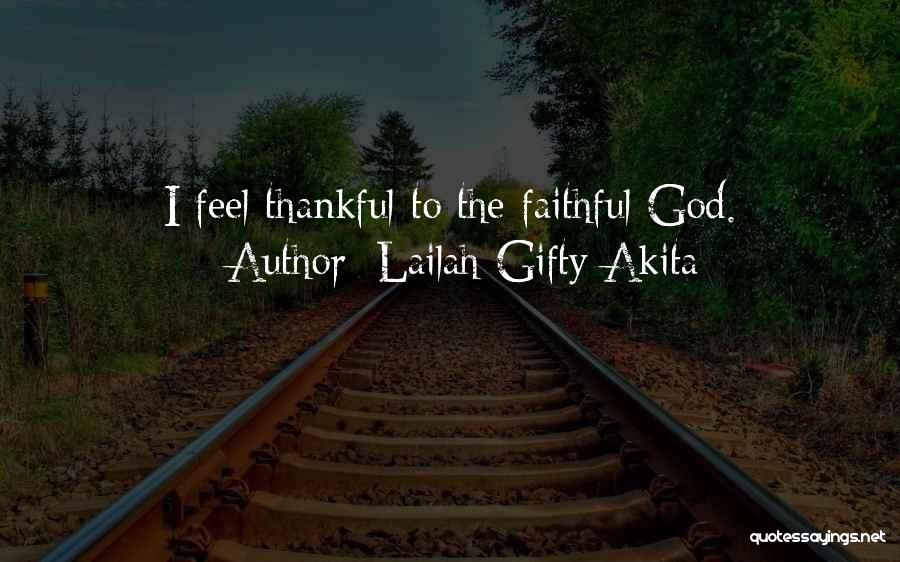 Lailah Gifty Akita Quotes: I Feel Thankful To The Faithful God.