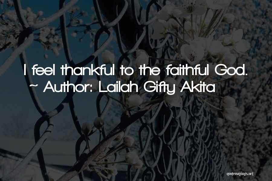 Lailah Gifty Akita Quotes: I Feel Thankful To The Faithful God.