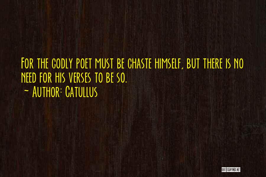 Catullus Quotes: For The Godly Poet Must Be Chaste Himself, But There Is No Need For His Verses To Be So.