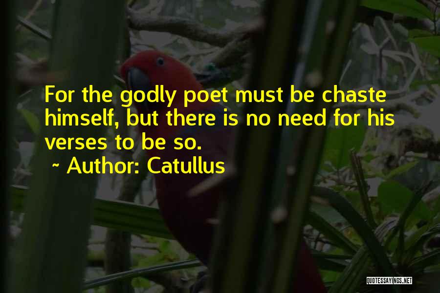 Catullus Quotes: For The Godly Poet Must Be Chaste Himself, But There Is No Need For His Verses To Be So.
