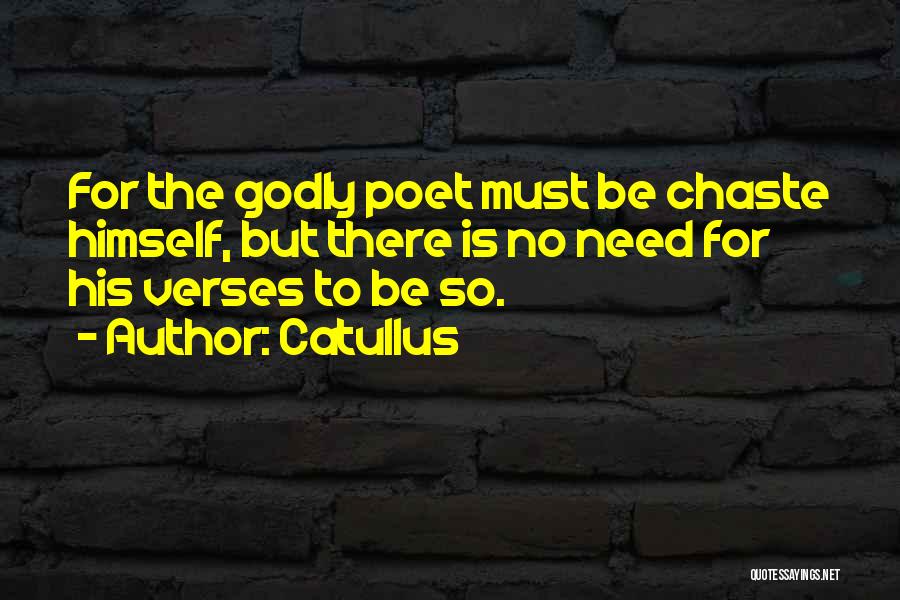 Catullus Quotes: For The Godly Poet Must Be Chaste Himself, But There Is No Need For His Verses To Be So.