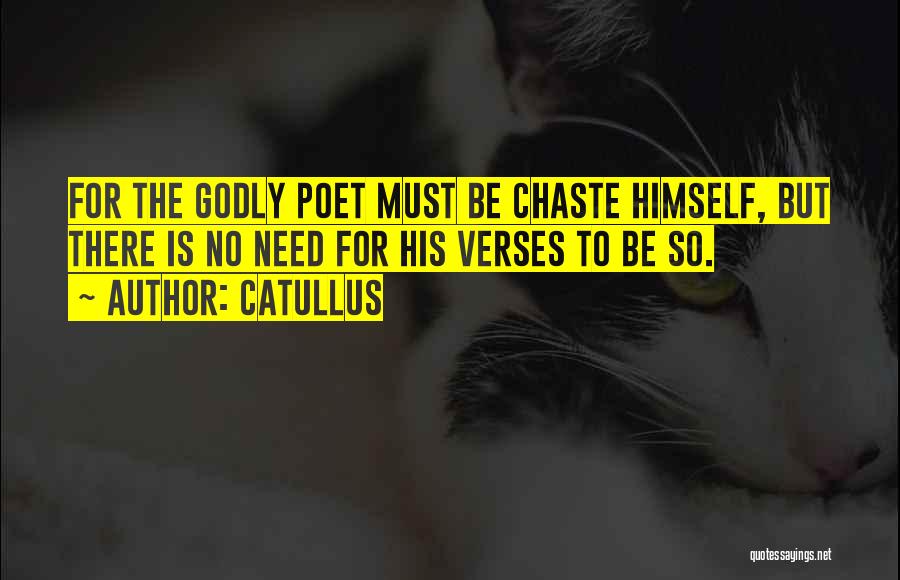 Catullus Quotes: For The Godly Poet Must Be Chaste Himself, But There Is No Need For His Verses To Be So.