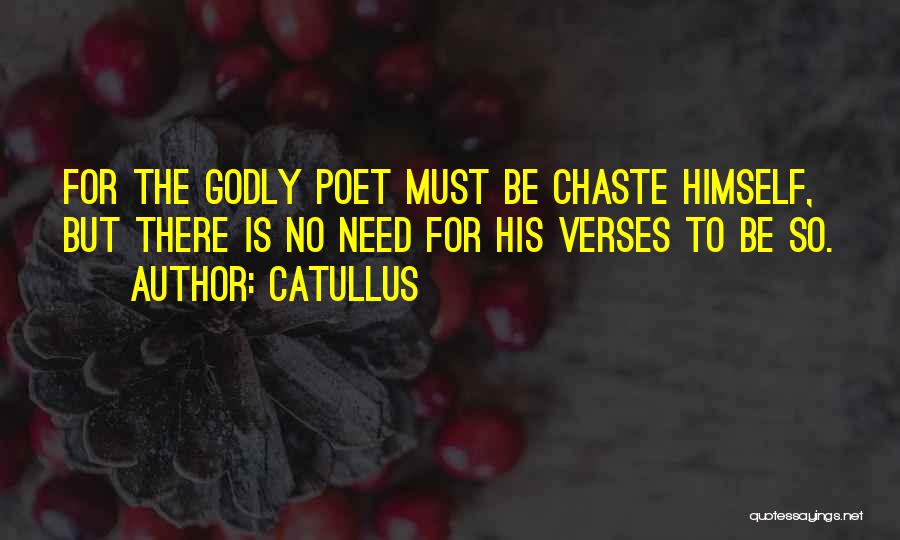 Catullus Quotes: For The Godly Poet Must Be Chaste Himself, But There Is No Need For His Verses To Be So.