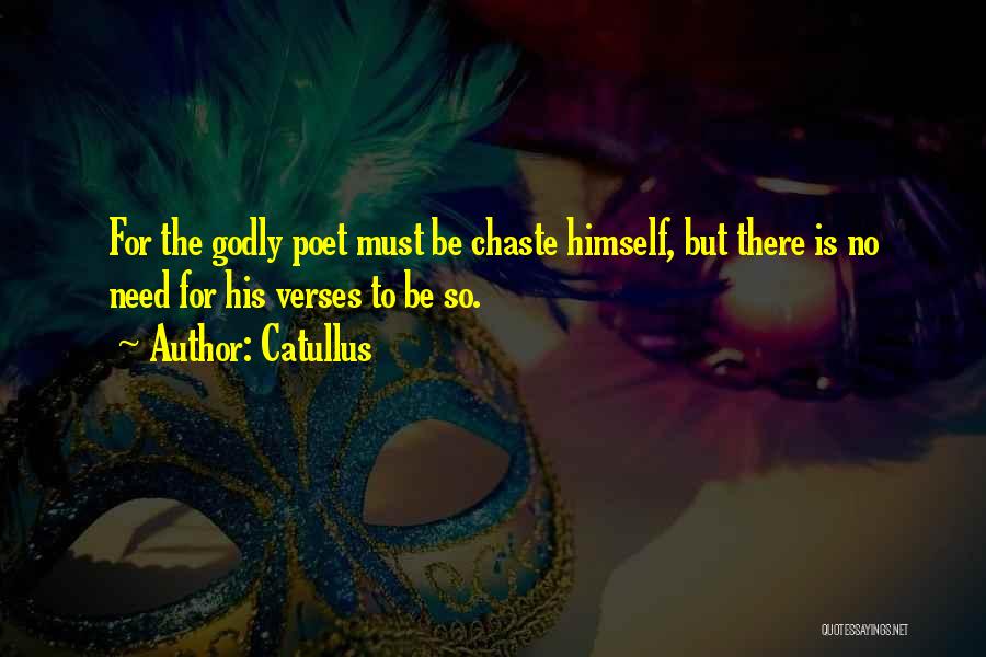 Catullus Quotes: For The Godly Poet Must Be Chaste Himself, But There Is No Need For His Verses To Be So.