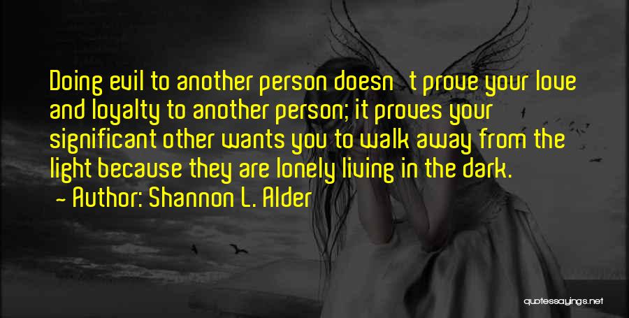 Shannon L. Alder Quotes: Doing Evil To Another Person Doesn't Prove Your Love And Loyalty To Another Person; It Proves Your Significant Other Wants