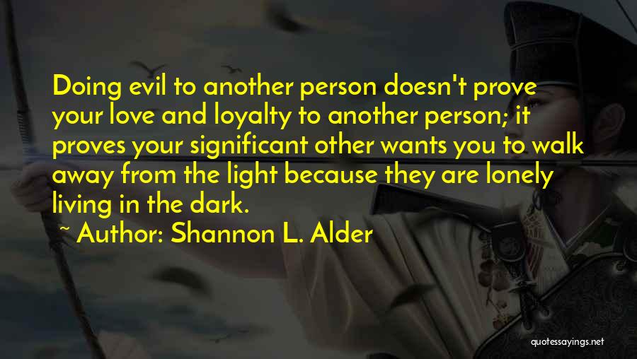 Shannon L. Alder Quotes: Doing Evil To Another Person Doesn't Prove Your Love And Loyalty To Another Person; It Proves Your Significant Other Wants