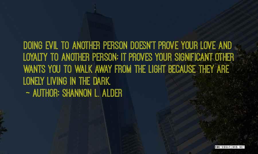 Shannon L. Alder Quotes: Doing Evil To Another Person Doesn't Prove Your Love And Loyalty To Another Person; It Proves Your Significant Other Wants