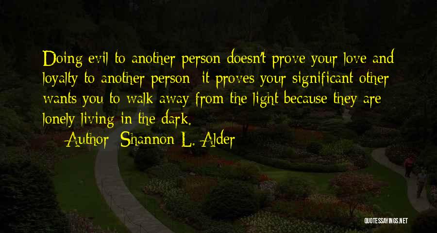 Shannon L. Alder Quotes: Doing Evil To Another Person Doesn't Prove Your Love And Loyalty To Another Person; It Proves Your Significant Other Wants