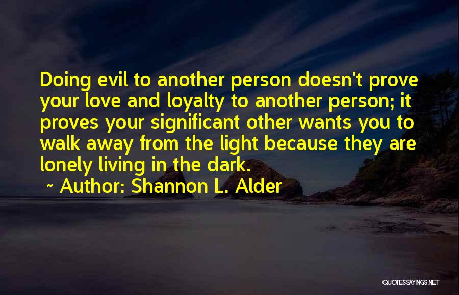 Shannon L. Alder Quotes: Doing Evil To Another Person Doesn't Prove Your Love And Loyalty To Another Person; It Proves Your Significant Other Wants