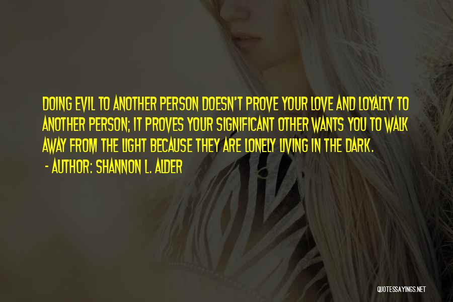 Shannon L. Alder Quotes: Doing Evil To Another Person Doesn't Prove Your Love And Loyalty To Another Person; It Proves Your Significant Other Wants