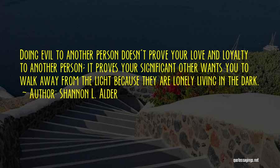 Shannon L. Alder Quotes: Doing Evil To Another Person Doesn't Prove Your Love And Loyalty To Another Person; It Proves Your Significant Other Wants