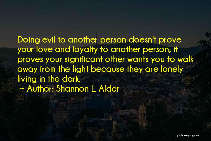 Shannon L. Alder Quotes: Doing Evil To Another Person Doesn't Prove Your Love And Loyalty To Another Person; It Proves Your Significant Other Wants