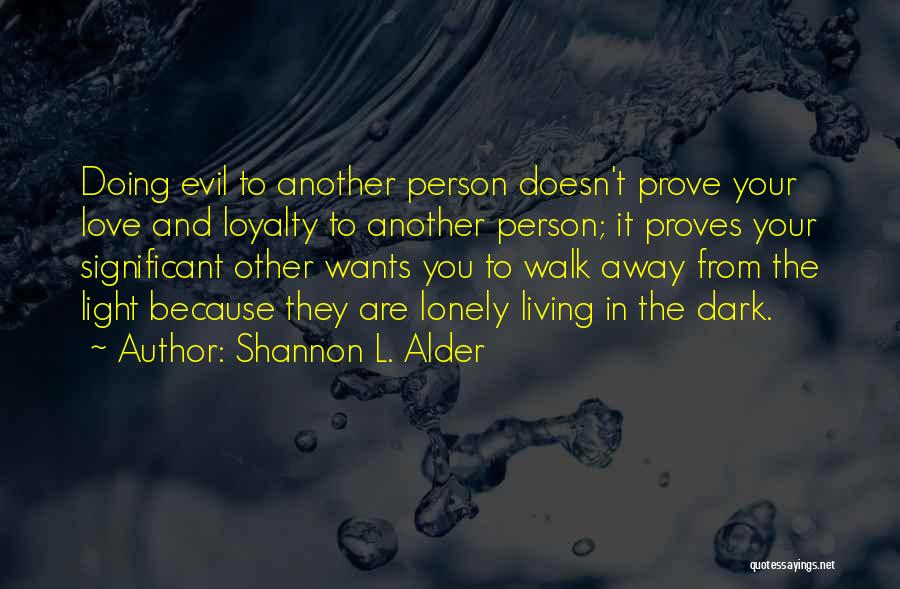 Shannon L. Alder Quotes: Doing Evil To Another Person Doesn't Prove Your Love And Loyalty To Another Person; It Proves Your Significant Other Wants