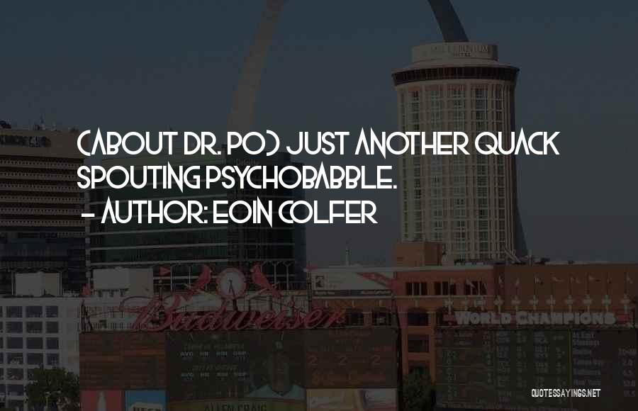 Eoin Colfer Quotes: (about Dr. Po) Just Another Quack Spouting Psychobabble.