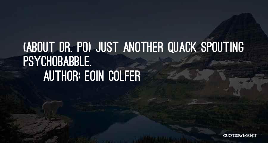 Eoin Colfer Quotes: (about Dr. Po) Just Another Quack Spouting Psychobabble.