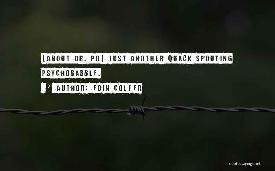 Eoin Colfer Quotes: (about Dr. Po) Just Another Quack Spouting Psychobabble.