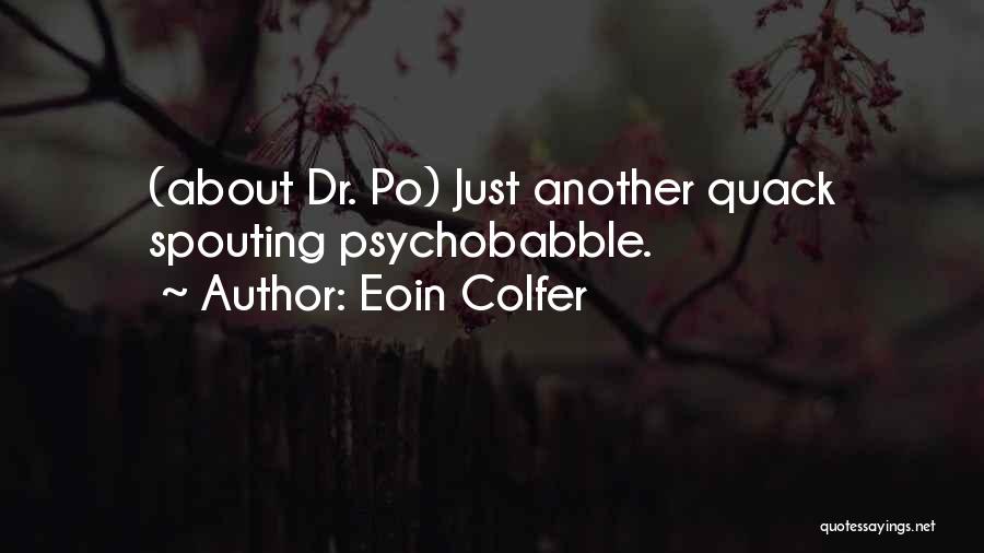 Eoin Colfer Quotes: (about Dr. Po) Just Another Quack Spouting Psychobabble.