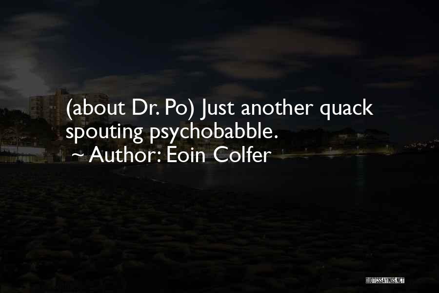 Eoin Colfer Quotes: (about Dr. Po) Just Another Quack Spouting Psychobabble.