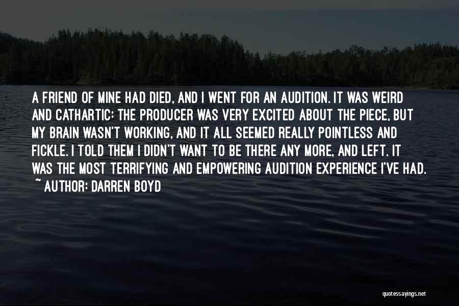 Darren Boyd Quotes: A Friend Of Mine Had Died, And I Went For An Audition. It Was Weird And Cathartic: The Producer Was