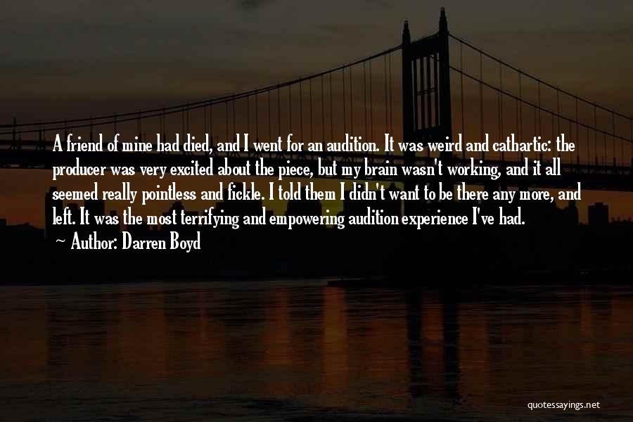 Darren Boyd Quotes: A Friend Of Mine Had Died, And I Went For An Audition. It Was Weird And Cathartic: The Producer Was