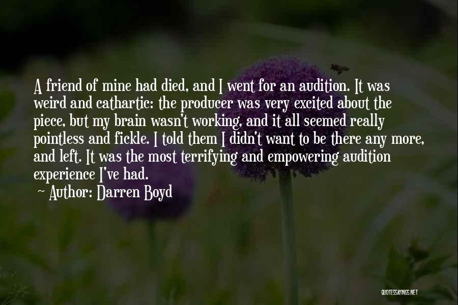 Darren Boyd Quotes: A Friend Of Mine Had Died, And I Went For An Audition. It Was Weird And Cathartic: The Producer Was