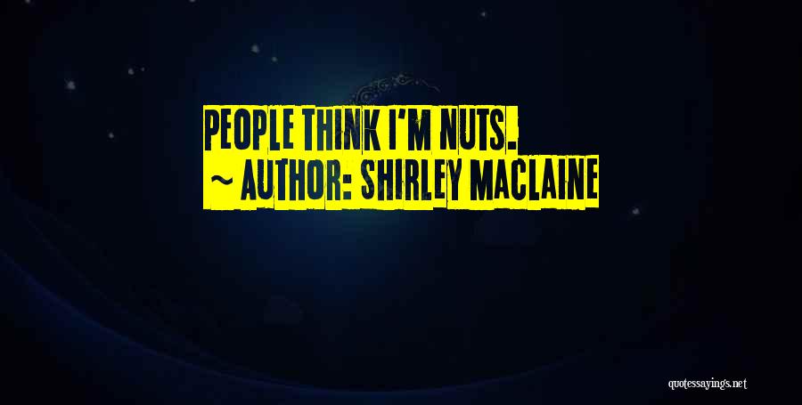 Shirley Maclaine Quotes: People Think I'm Nuts.