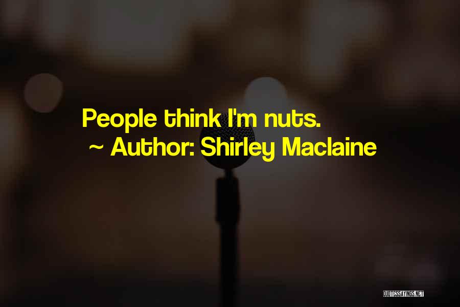 Shirley Maclaine Quotes: People Think I'm Nuts.