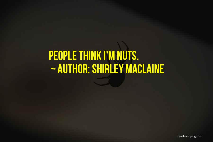 Shirley Maclaine Quotes: People Think I'm Nuts.