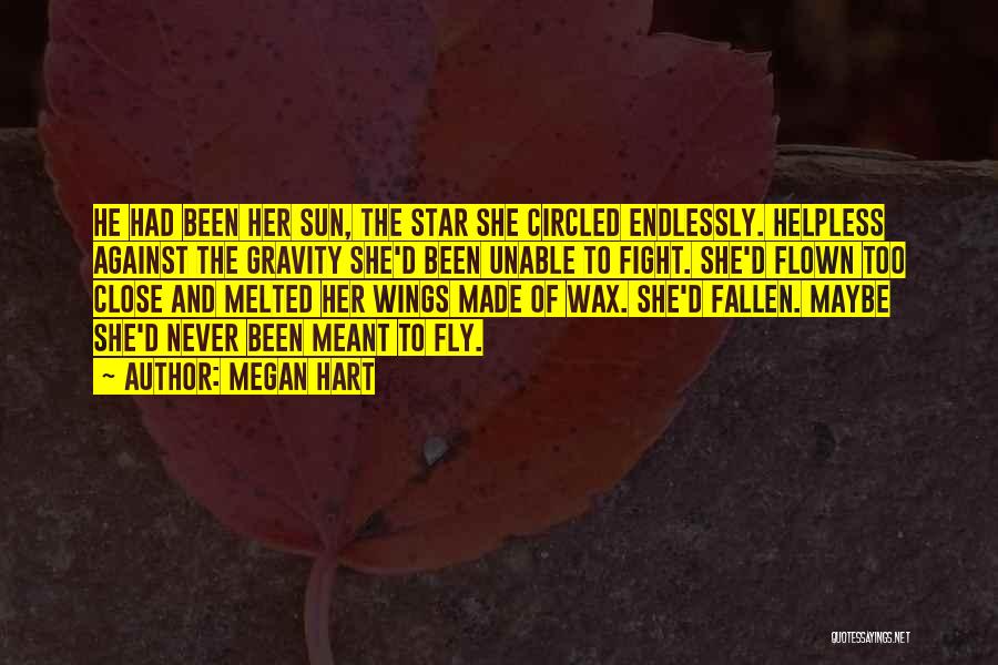 Megan Hart Quotes: He Had Been Her Sun, The Star She Circled Endlessly. Helpless Against The Gravity She'd Been Unable To Fight. She'd