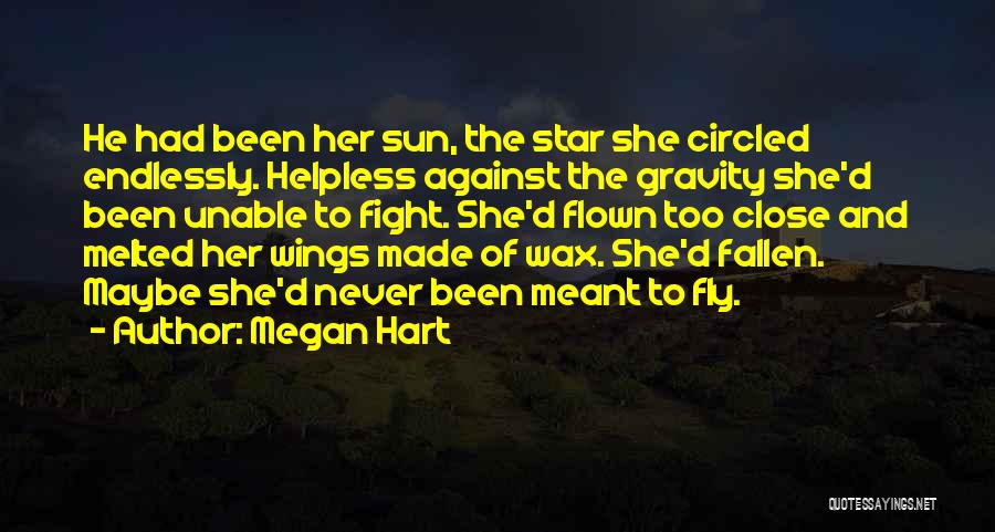 Megan Hart Quotes: He Had Been Her Sun, The Star She Circled Endlessly. Helpless Against The Gravity She'd Been Unable To Fight. She'd