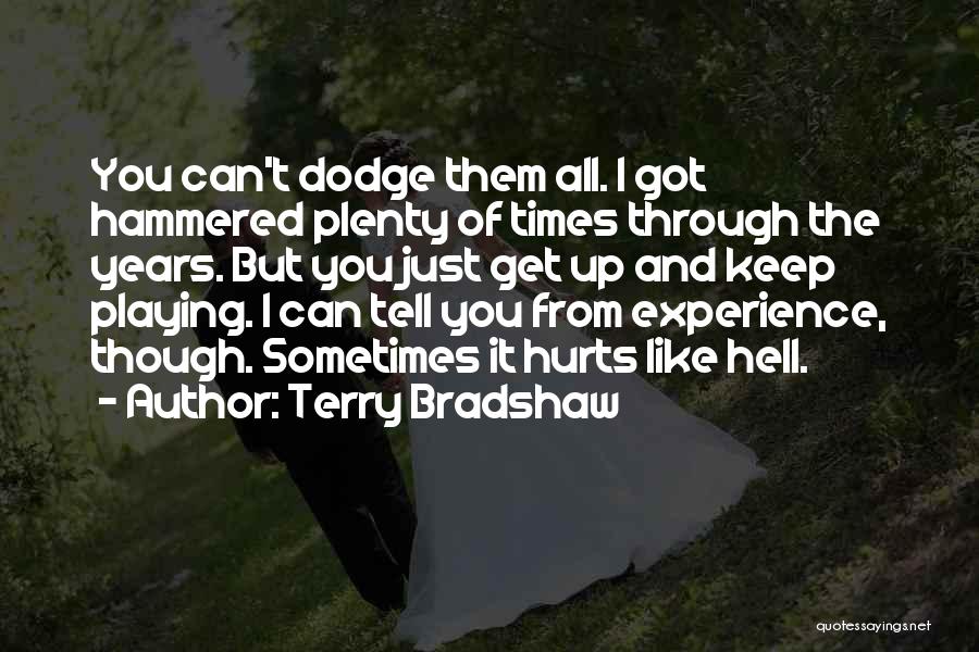 Terry Bradshaw Quotes: You Can't Dodge Them All. I Got Hammered Plenty Of Times Through The Years. But You Just Get Up And