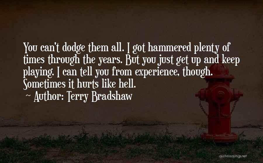 Terry Bradshaw Quotes: You Can't Dodge Them All. I Got Hammered Plenty Of Times Through The Years. But You Just Get Up And