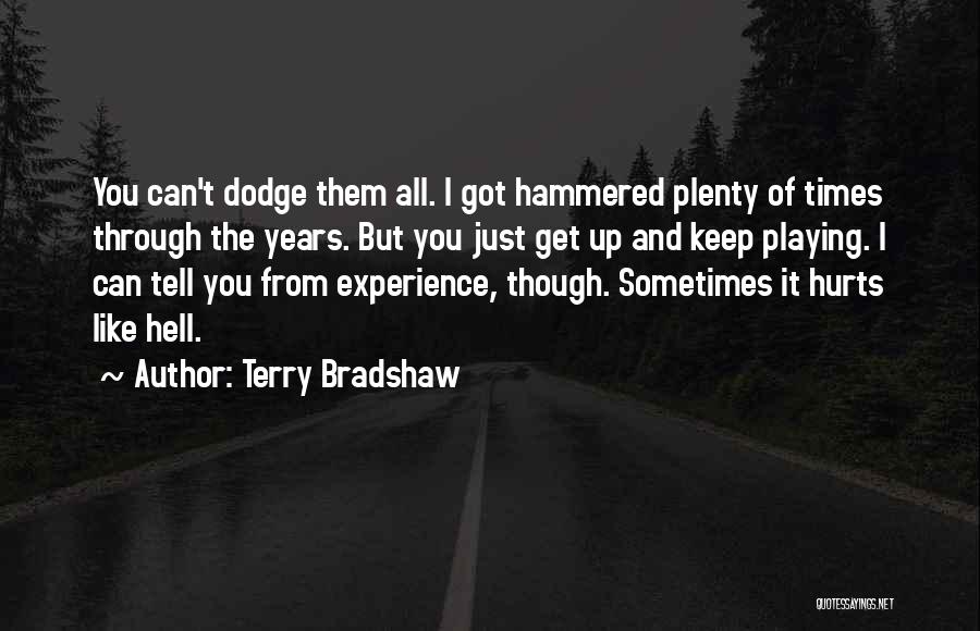 Terry Bradshaw Quotes: You Can't Dodge Them All. I Got Hammered Plenty Of Times Through The Years. But You Just Get Up And