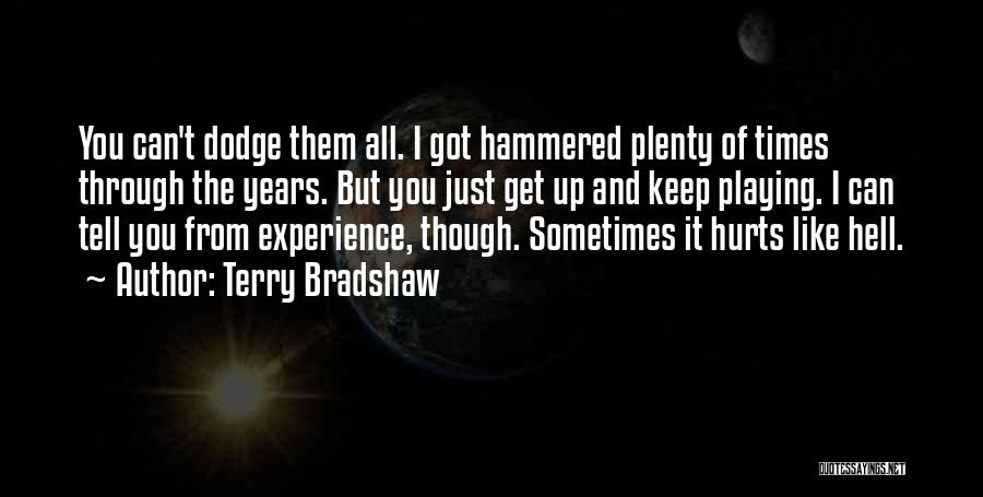 Terry Bradshaw Quotes: You Can't Dodge Them All. I Got Hammered Plenty Of Times Through The Years. But You Just Get Up And