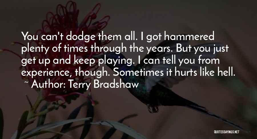 Terry Bradshaw Quotes: You Can't Dodge Them All. I Got Hammered Plenty Of Times Through The Years. But You Just Get Up And